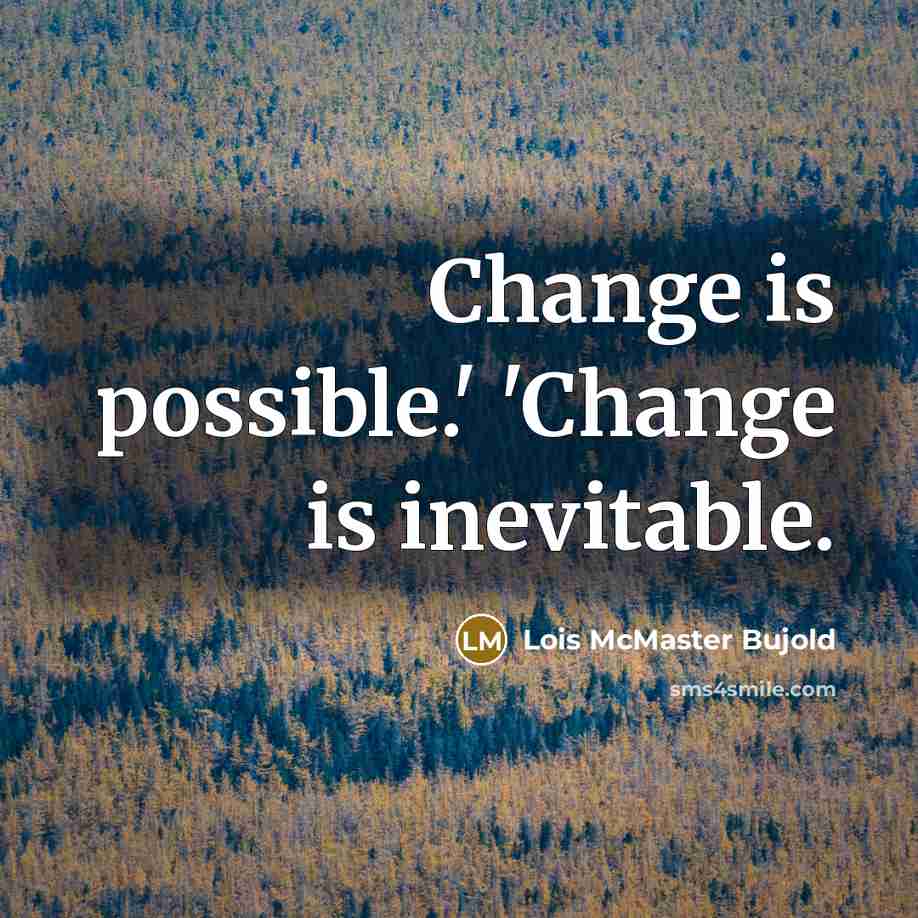“Change is possible.' 'Change is inevitable.” quote by Lois McMaster Bujold