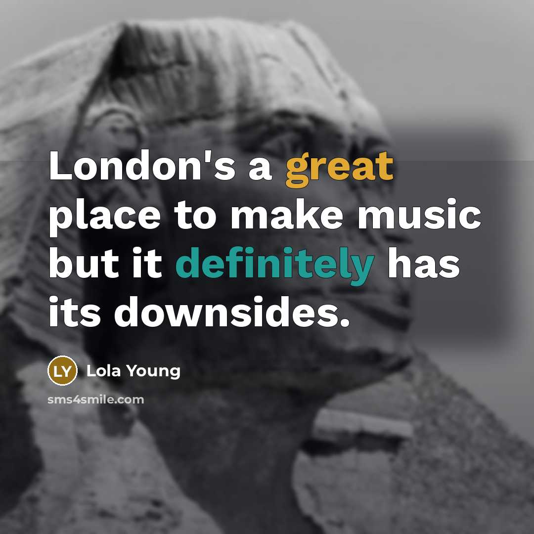 “London's a great place to make music but it definitely…” quote by Lola Young