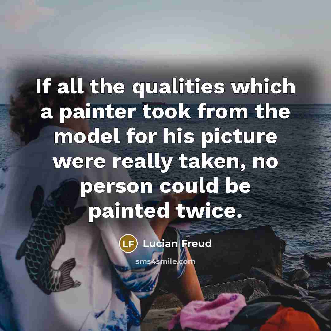 “If all the qualities which a painter took from the…” quote by Lucian Freud