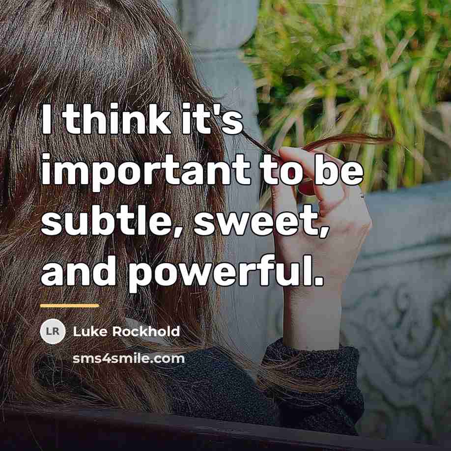 “I think it's important to be subtle, sweet, and powerful.…” quote by Luke Rockhold