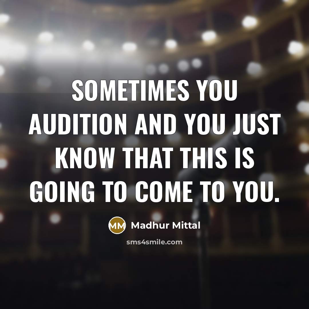 “Sometimes you audition and you just know that this is going to come to you.” quote by Madhur Mittal