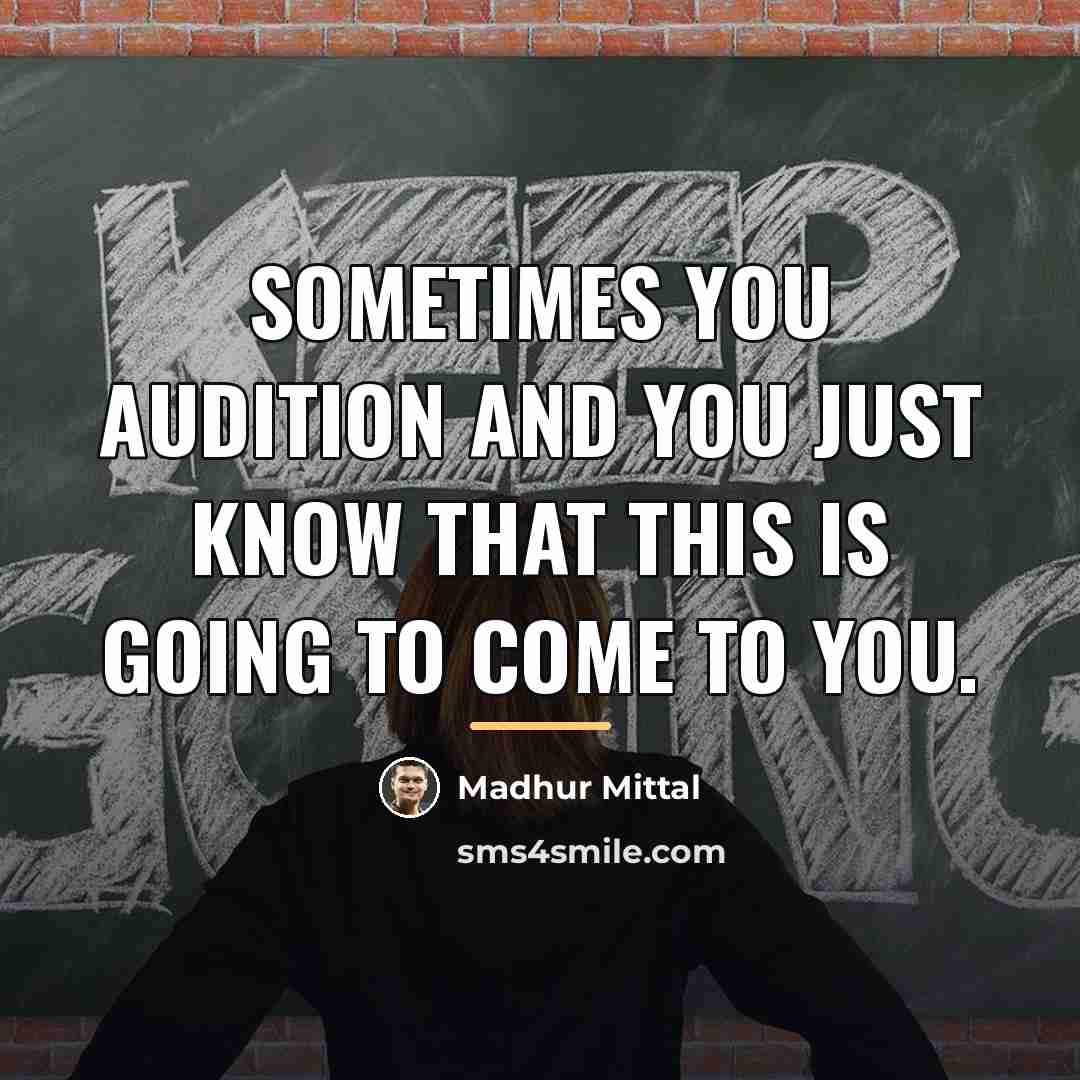 “Sometimes you audition and you just know that this is…” quote by Madhur Mittal