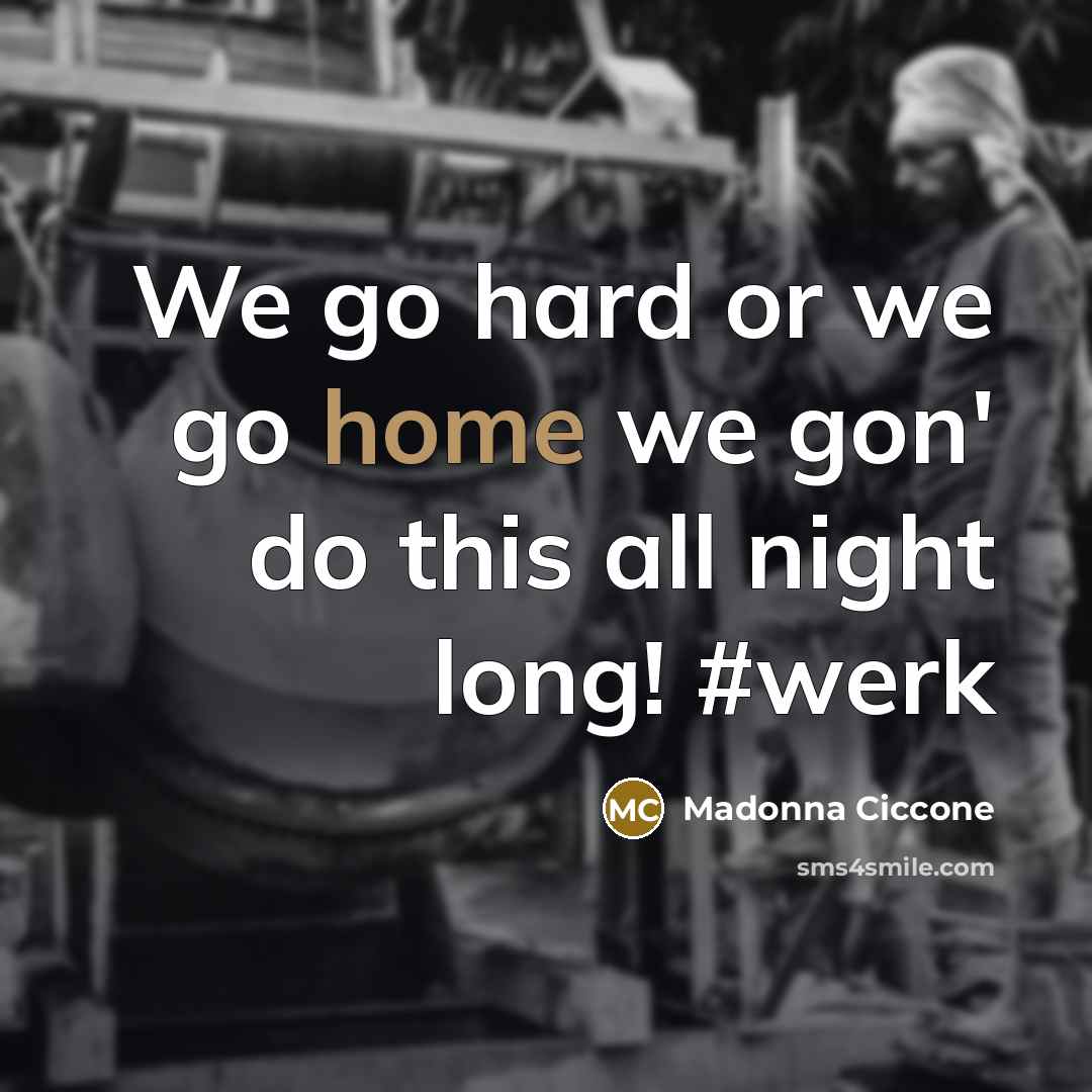 “We go hard or we go home we gon' do…” quote by Madonna Ciccone