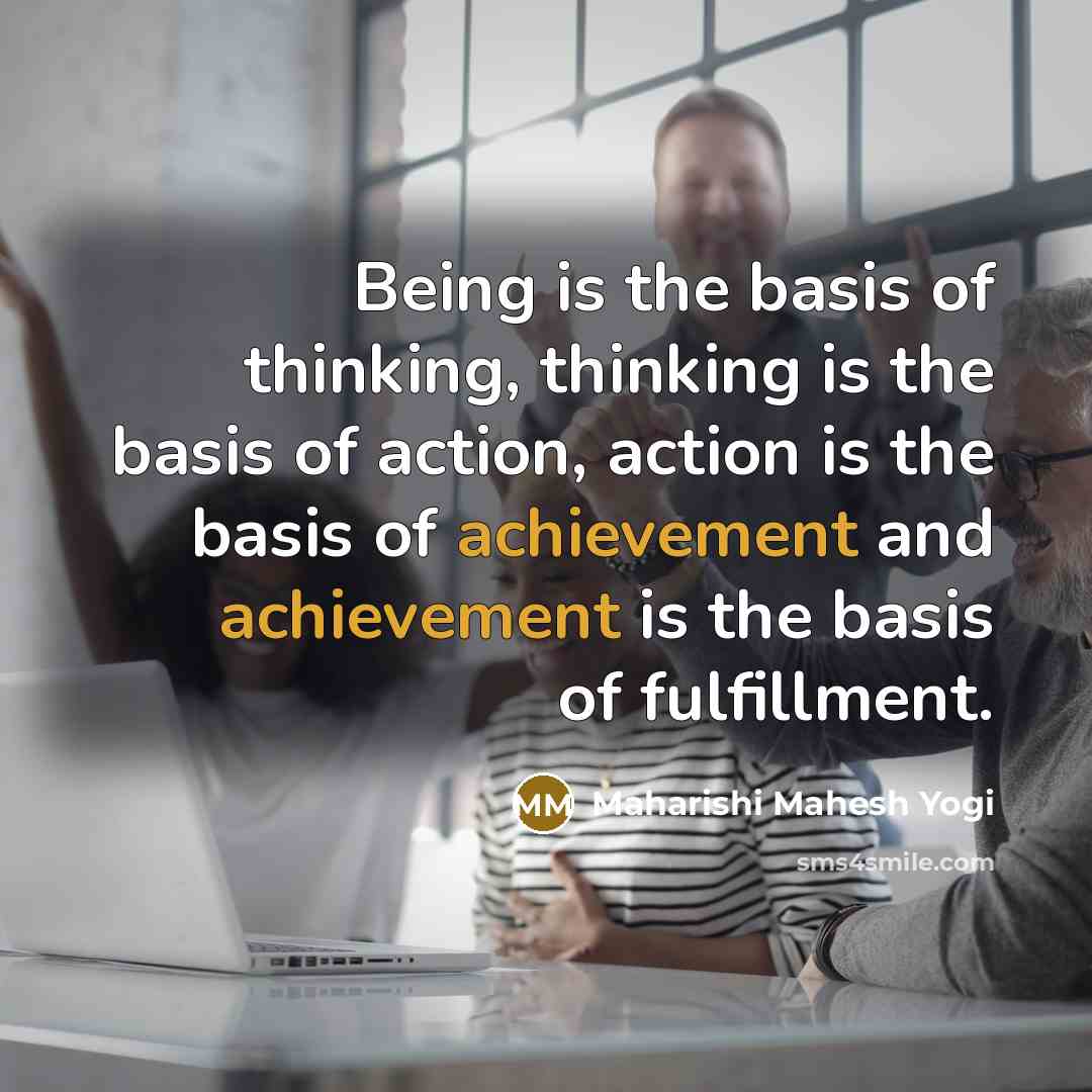 “Being is the basis of thinking, thinking is the basis…” quote by Maharishi Mahesh Yogi