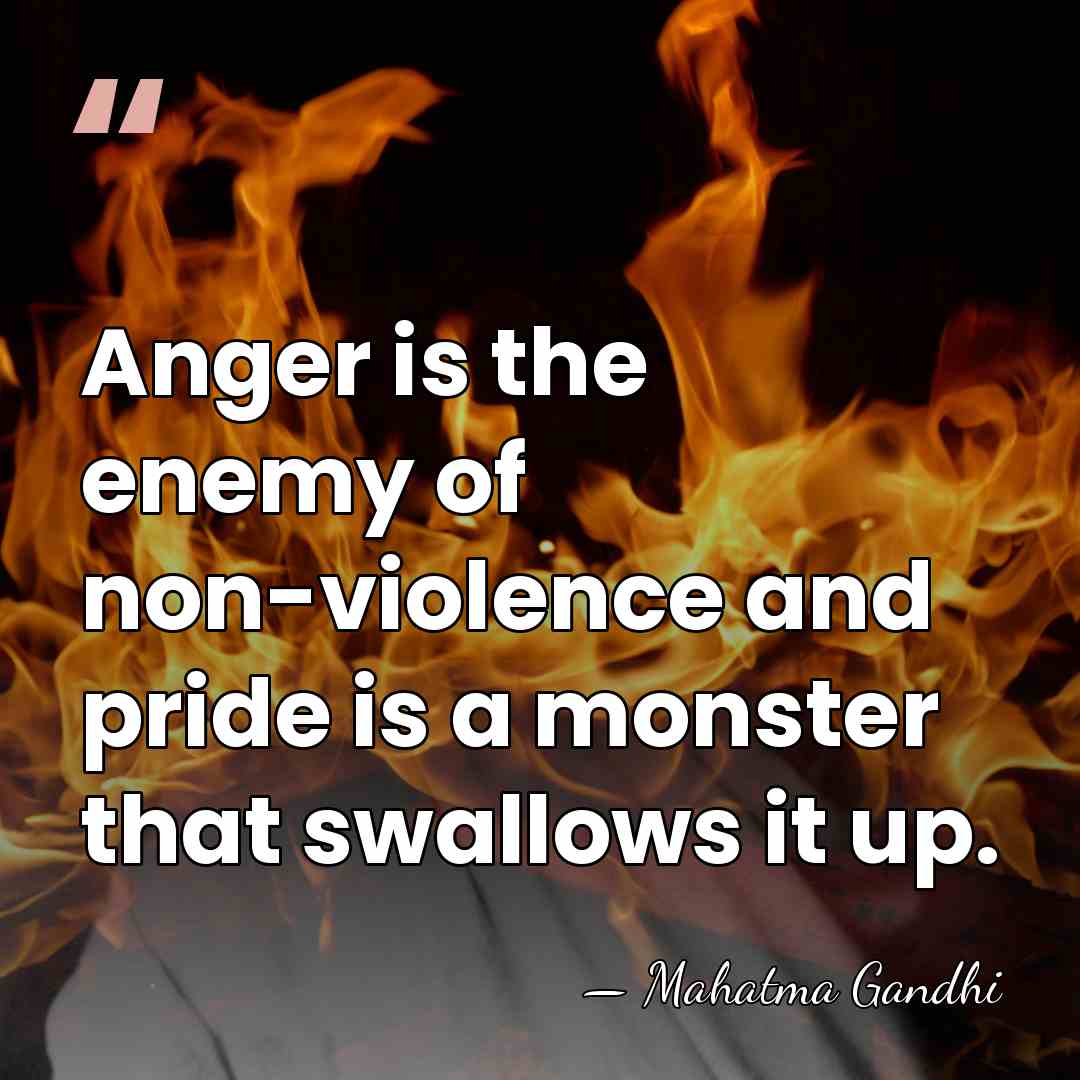 Anger is the enemy of non-violence and pride is a monster that&hellip; - Mahatma Gandhi