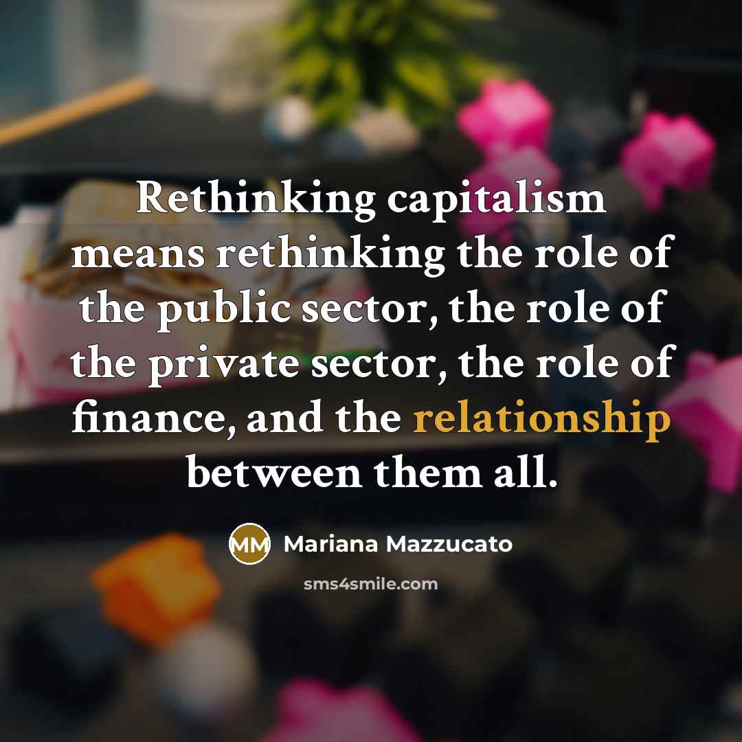 “Rethinking capitalism means rethinking the role of the public sector,…” quote by Mariana Mazzucato