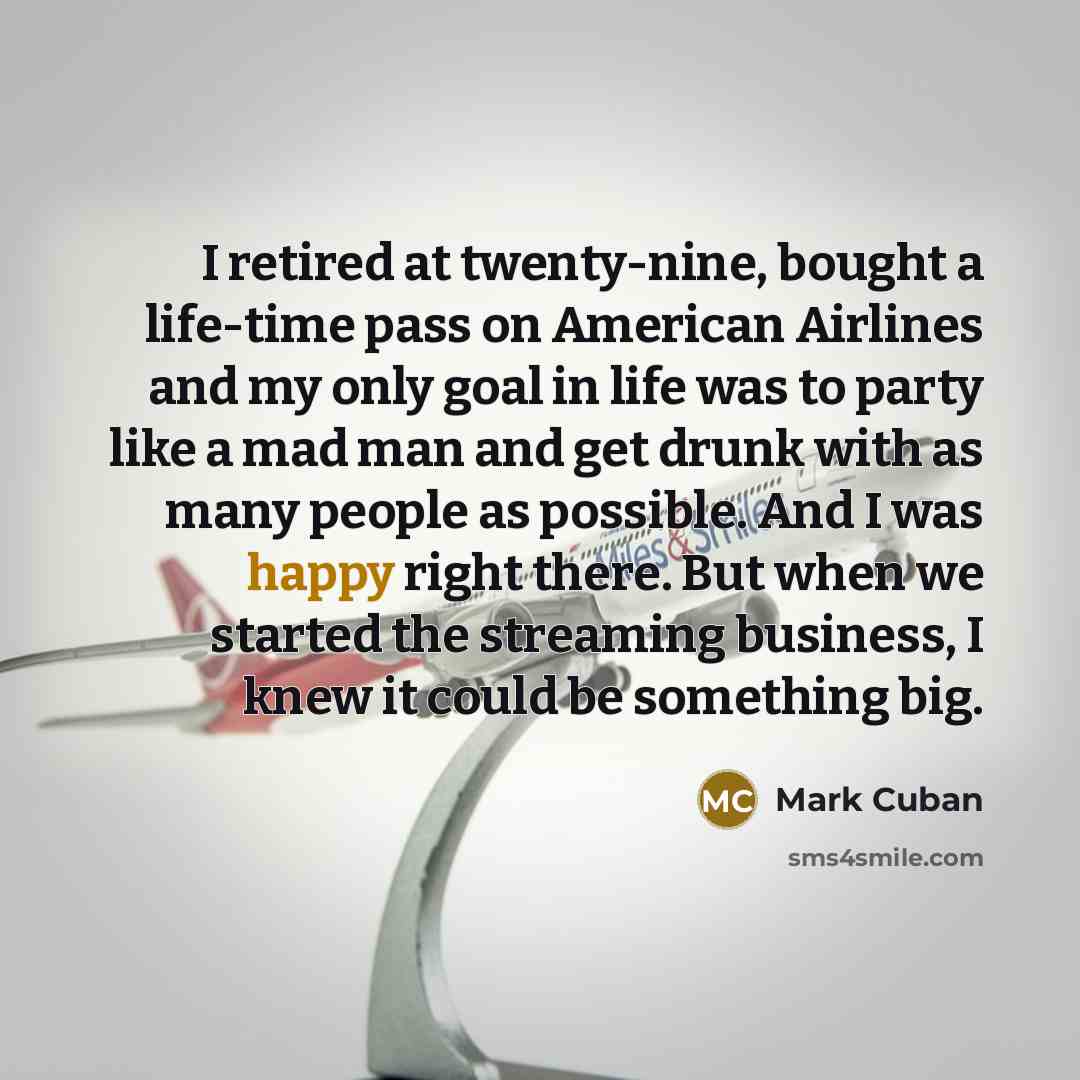 “I retired at twenty-nine, bought a life-time pass on American…” quote by Mark Cuban