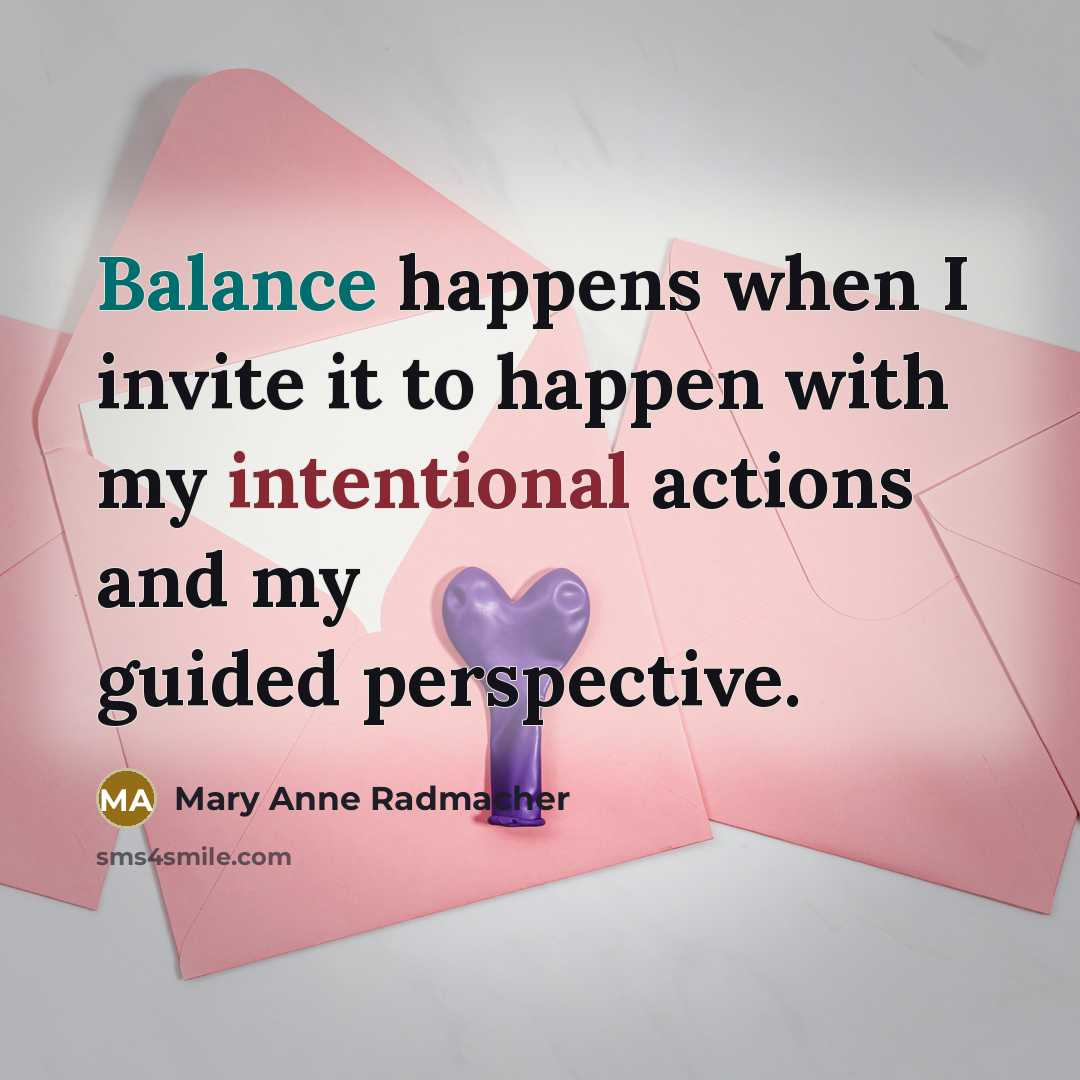 “Balance happens when I invite it to happen with my…” quote by Mary Anne Radmacher