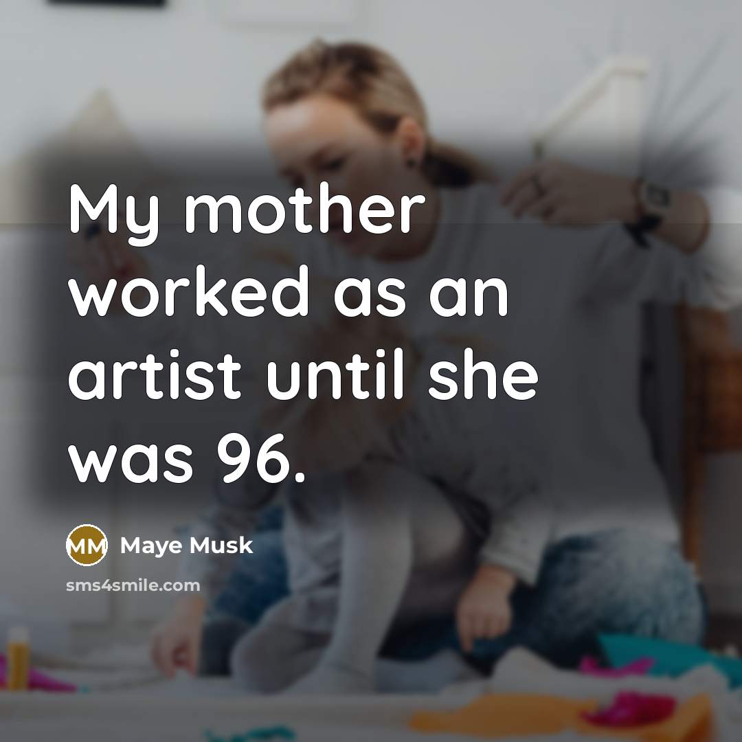 “My mother worked as an artist until she was 96.…” quote by Maye Musk
