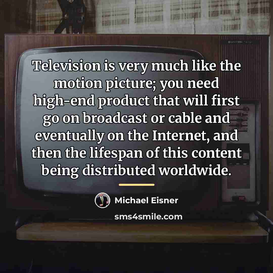“Television is very much like the motion picture; you need…” quote by Michael Eisner