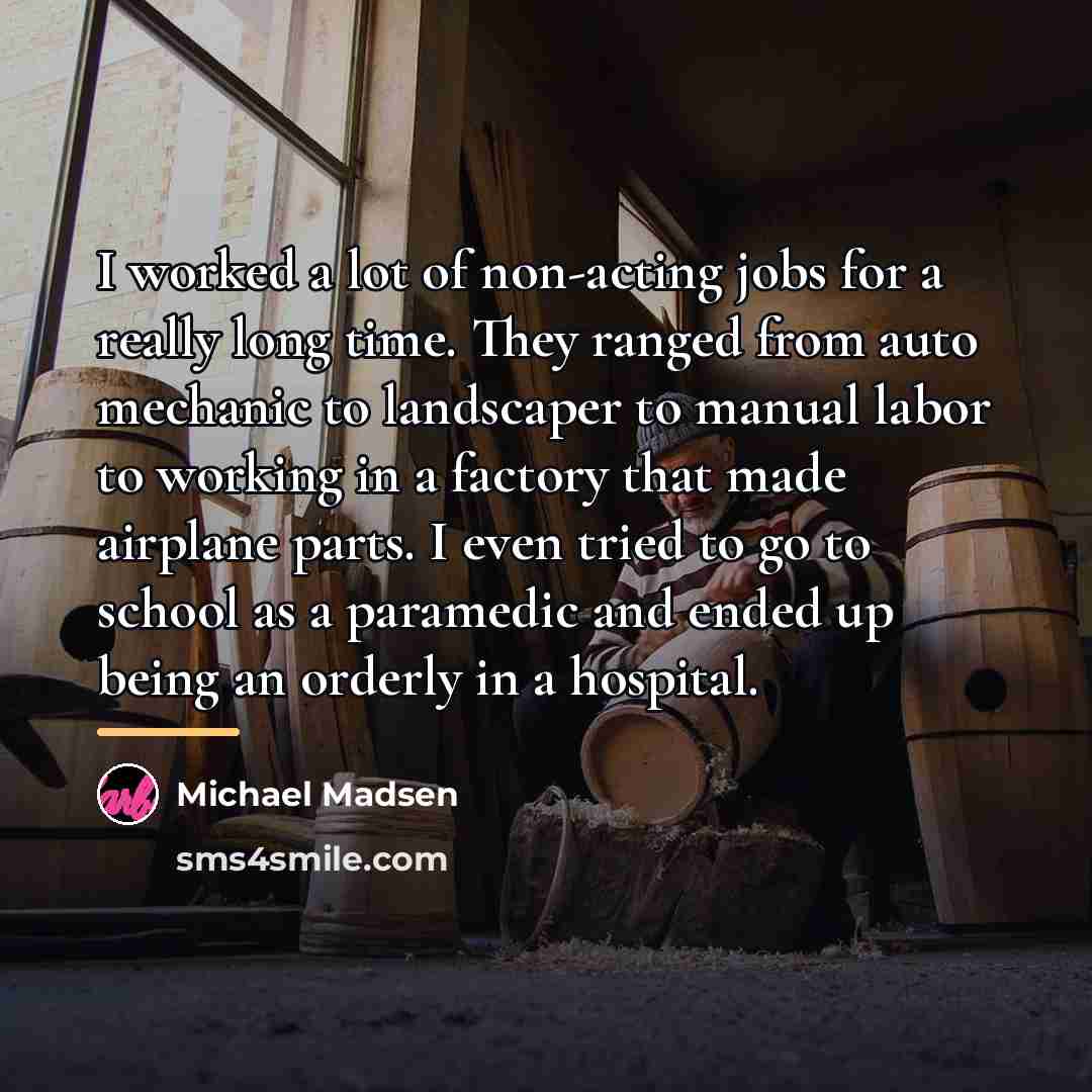 “I worked a lot of non-acting jobs for a really…” quote by Michael Madsen