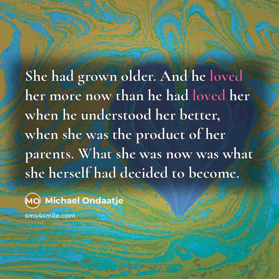 “She had grown older. And he loved her more now…” quote by Michael Ondaatje