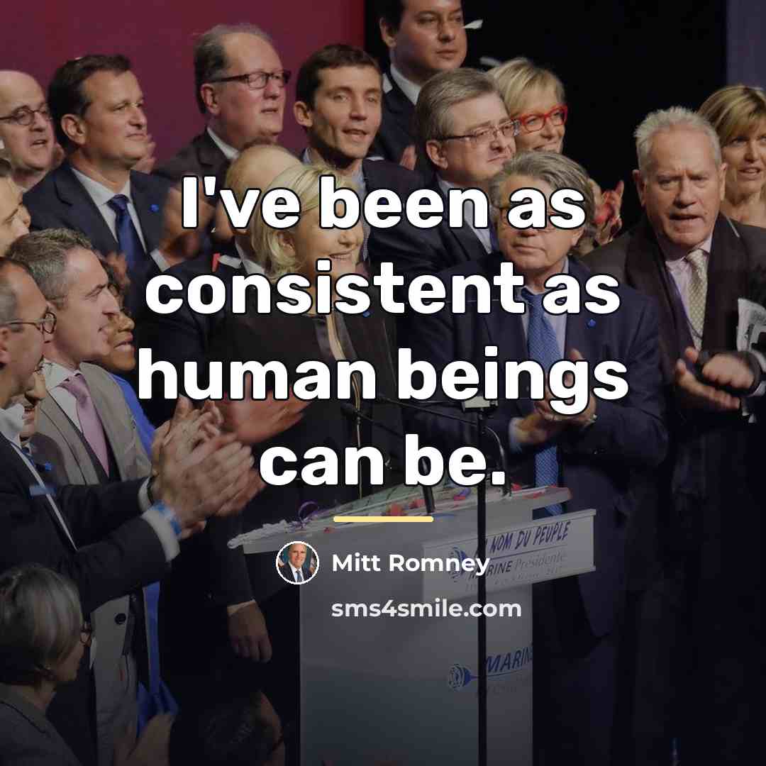 “I've been as consistent as human beings can be.…” quote by Mitt Romney