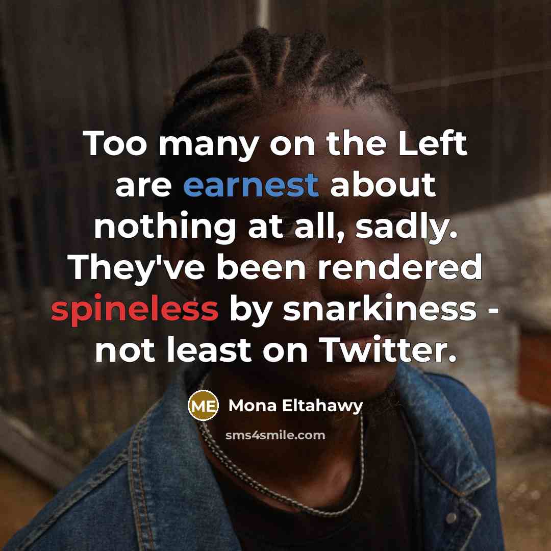 “Too many on the Left are earnest about nothing at…” quote by Mona Eltahawy