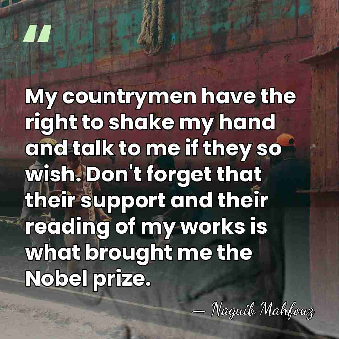 My countrymen have the right to shake my hand and talk to&hellip; - Naguib Mahfouz