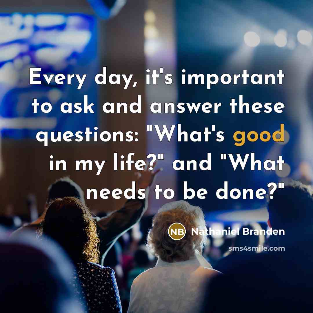 “Every day, it's important to ask and answer these questions:…” quote by Nathaniel Branden