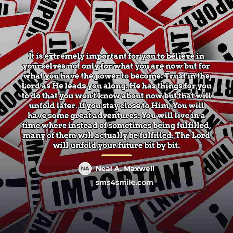 “It is extremely important for you to believe in yourselves…” quote by Neal A. Maxwell