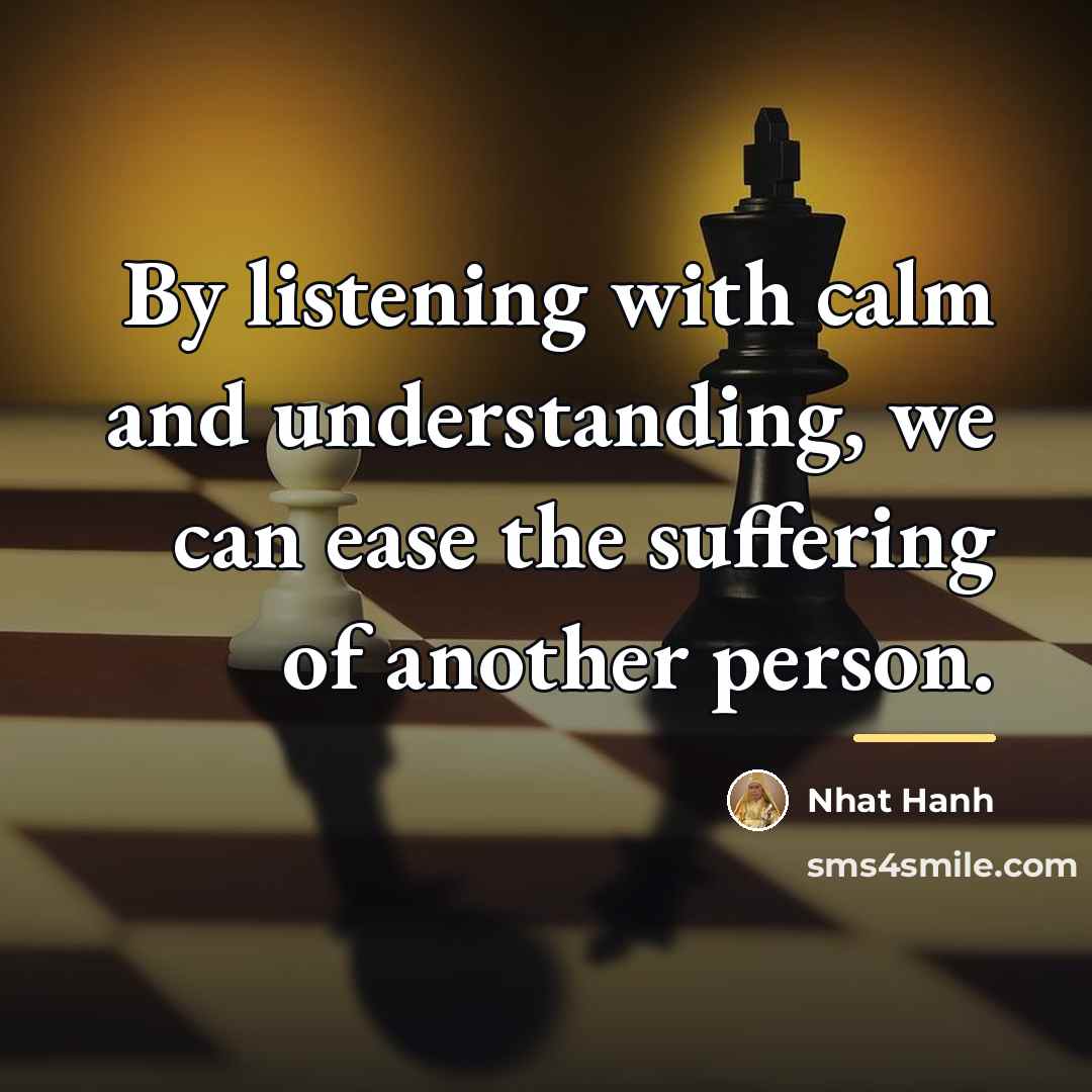 “By listening with calm and understanding, we can ease the…” quote by Nhat Hanh