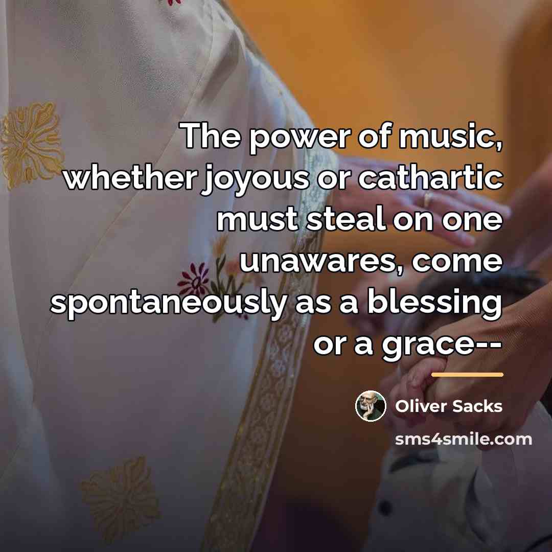 “The power of music, whether joyous or cathartic must steal…” quote by Oliver Sacks