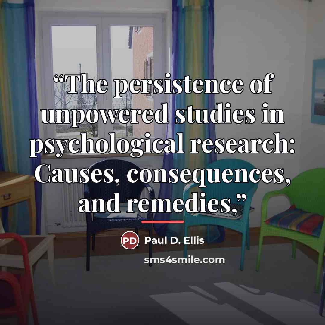 “The persistence of unpowered studies in psychological research: Causes, consequences, and remedies,” quote by Paul D. Ellis
