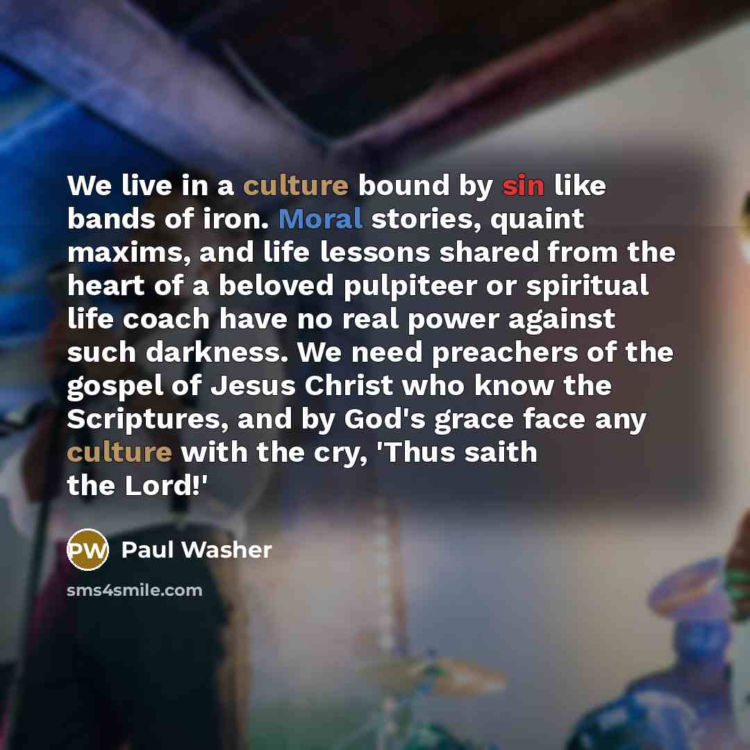 “We live in a culture bound by sin like bands…” quote by Paul Washer