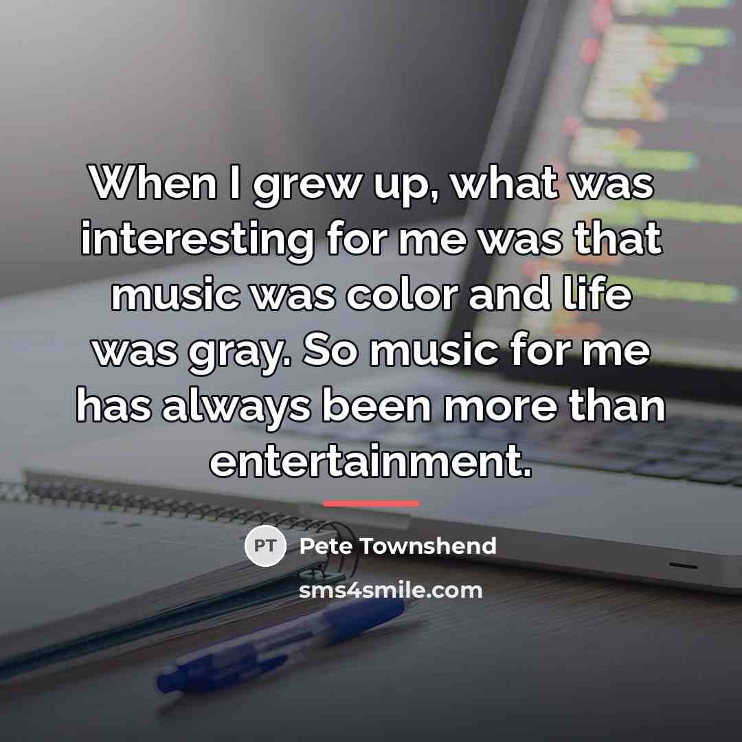 “When I grew up, what was interesting for me was…” quote by Pete Townshend