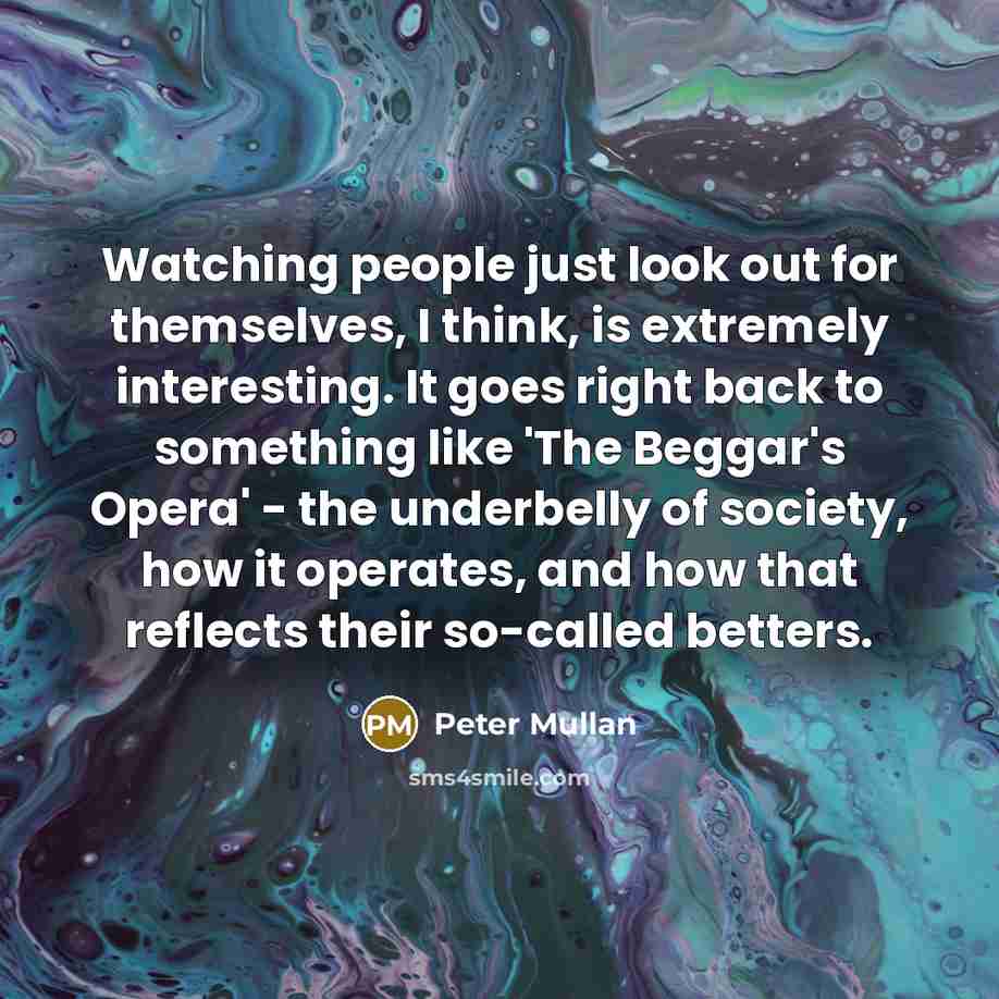 “Watching people just look out for themselves, I think, is…” quote by Peter Mullan