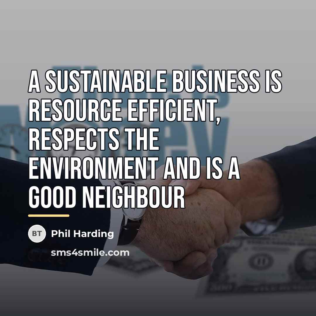 “A sustainable business is resource efficient, respects the environment and…” quote by Phil Harding