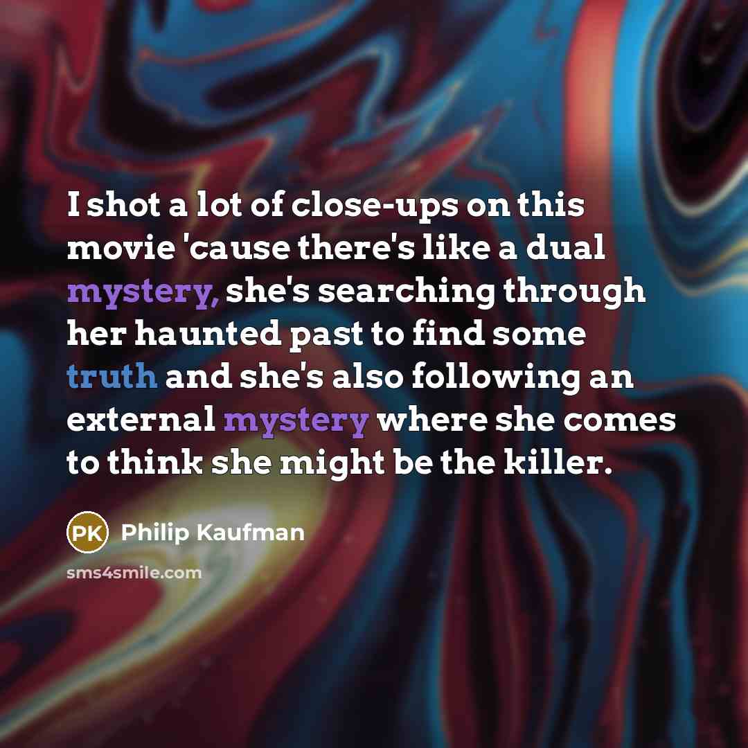 “I shot a lot of close-ups on this movie 'cause…” quote by Philip Kaufman