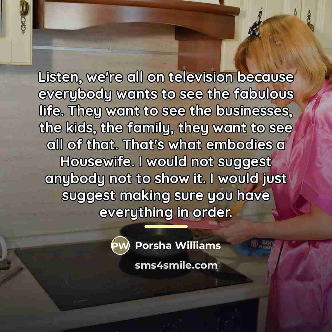“Listen, we're all on television because everybody wants to see…” quote by Porsha Williams