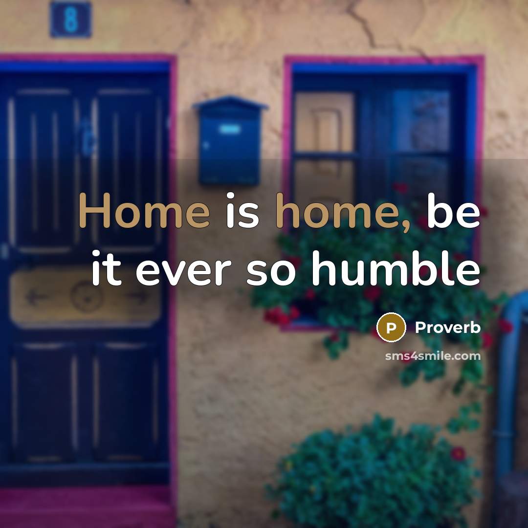 “Home is home, be it ever so humble…” quote by Proverb