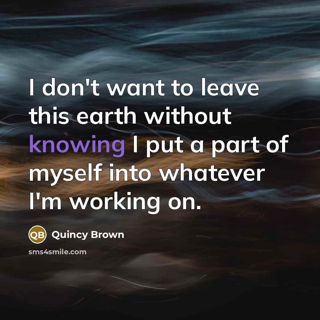 “I don't want to leave this earth without knowing I…” quote by Quincy Brown