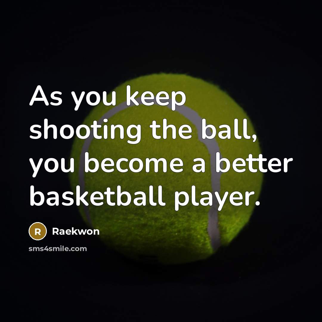 “As you keep shooting the ball, you become a better…” quote by Raekwon