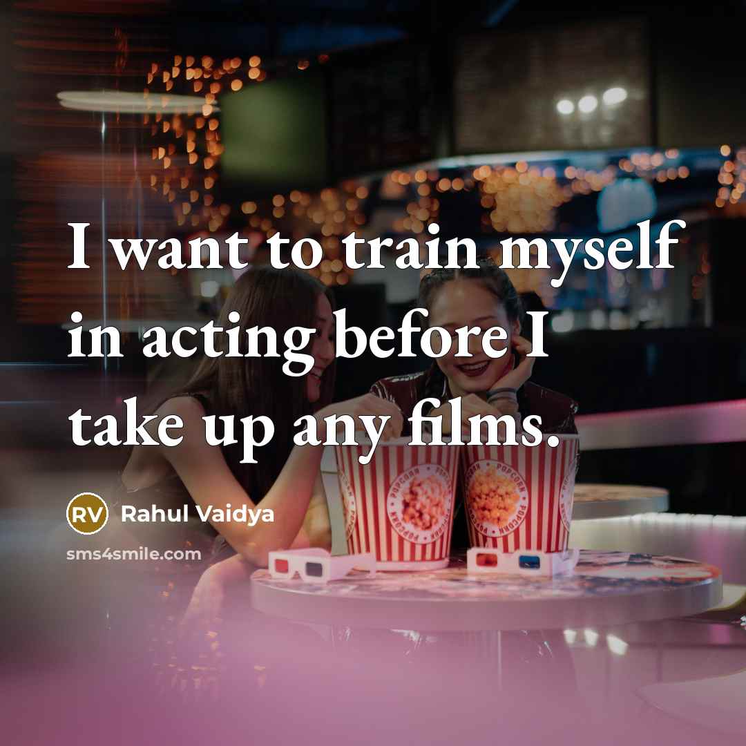 “I want to train myself in acting before I take…” quote by Rahul Vaidya