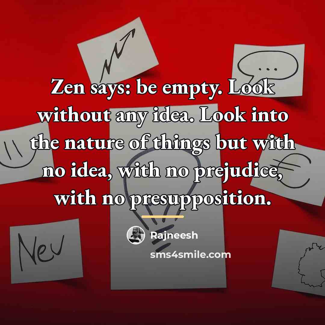 “Zen says: be empty. Look without any idea. Look into…” quote by Rajneesh