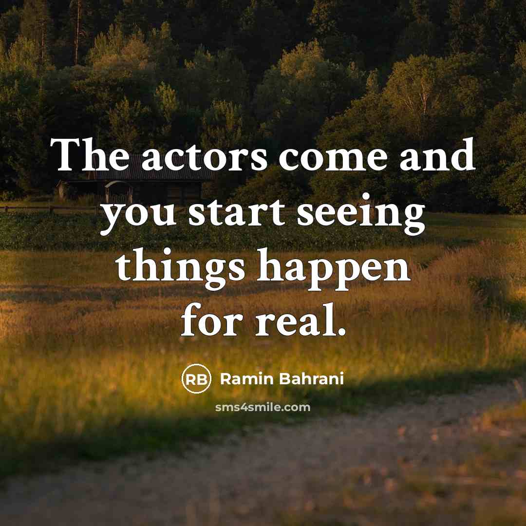 “The actors come and you start seeing things happen for real.” quote by Ramin Bahrani