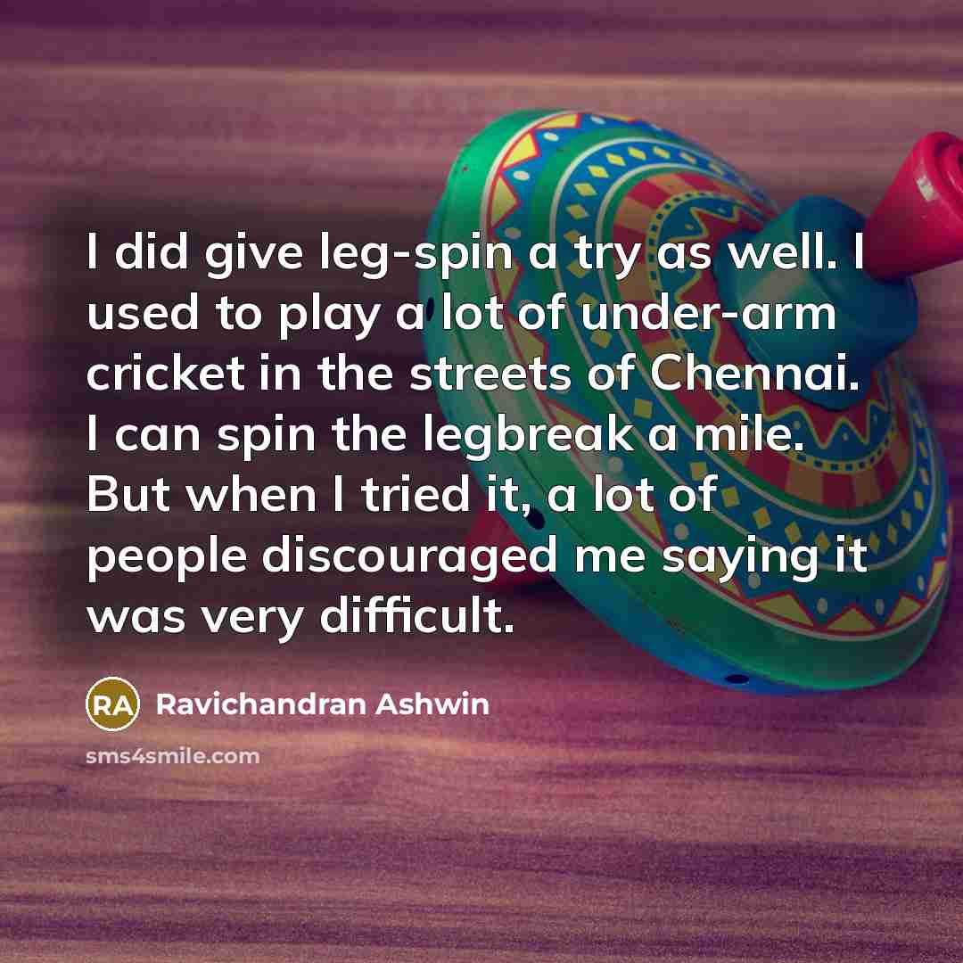 “I did give leg-spin a try as well. I used…” quote by Ravichandran Ashwin
