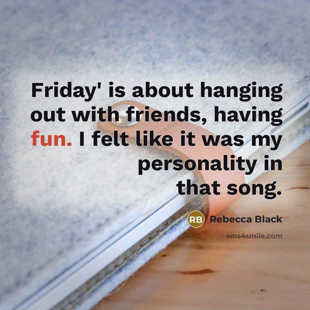 “Friday' is about hanging out with friends, having fun. I…” quote by Rebecca Black
