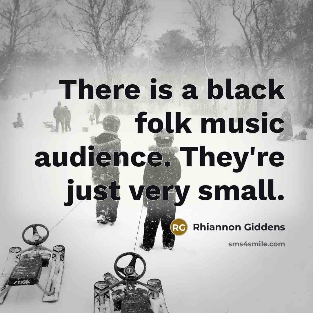 “There is a black folk music audience. They're just very…” quote by Rhiannon Giddens