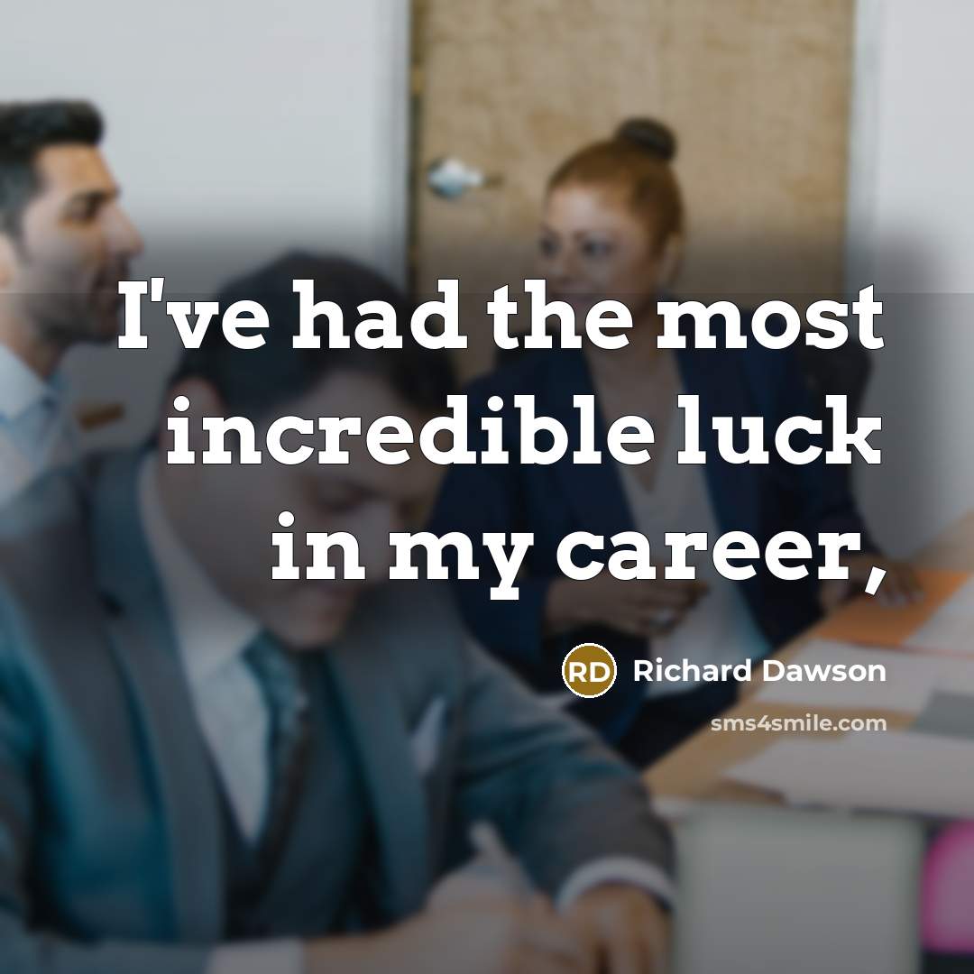 “I've had the most incredible luck in my career,…” quote by Richard Dawson