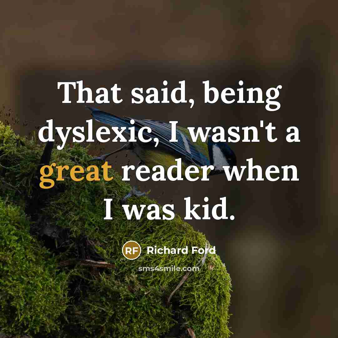 “That said, being dyslexic, I wasn't a great reader when…” quote by Richard Ford