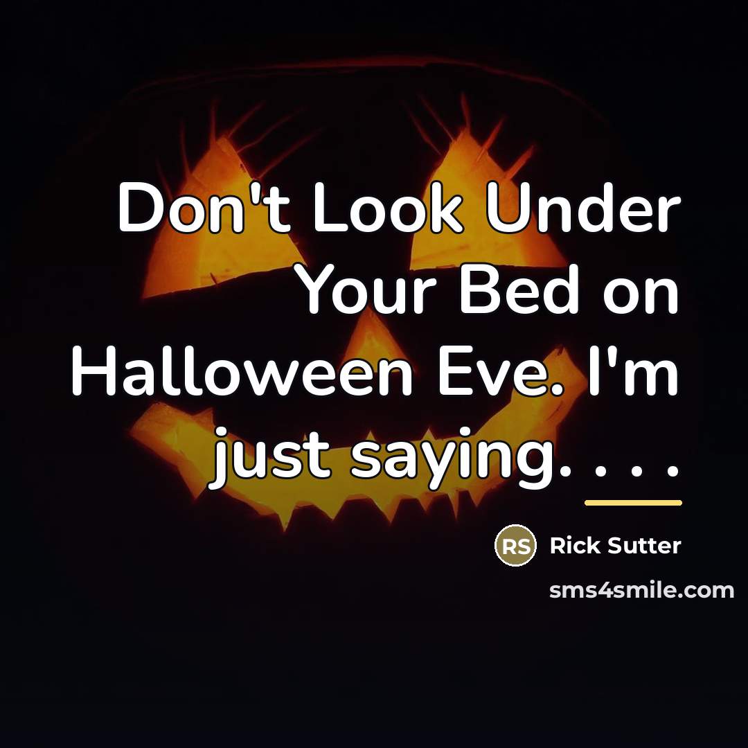 “Don't Look Under Your Bed on Halloween Eve. I'm just…” quote by Rick Sutter