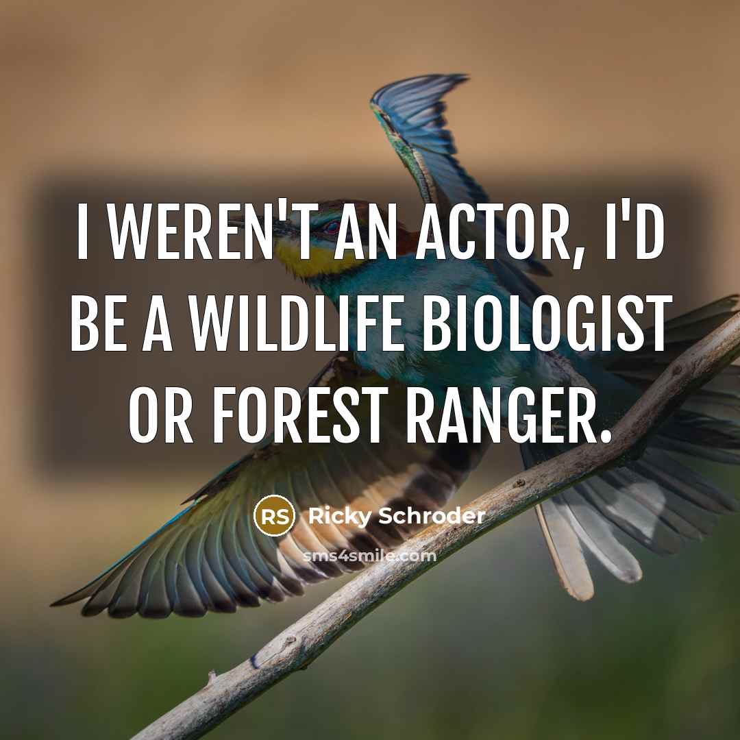 “I weren't an actor, I'd be a wildlife biologist or…” quote by Ricky Schroder
