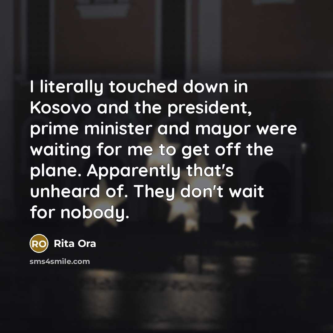 “I literally touched down in Kosovo and the president, prime…” quote by Rita Ora