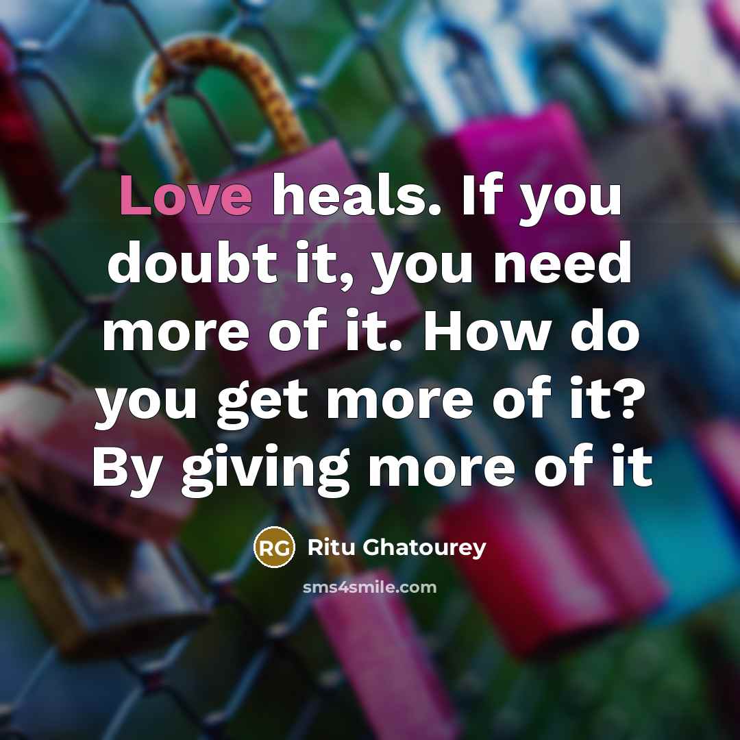 “Love heals. If you doubt it, you need more of…” quote by Ritu Ghatourey