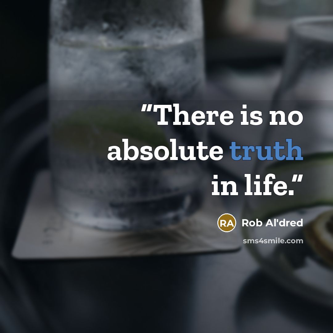 “There is no absolute truth in life.” quote by Rob Al'dred