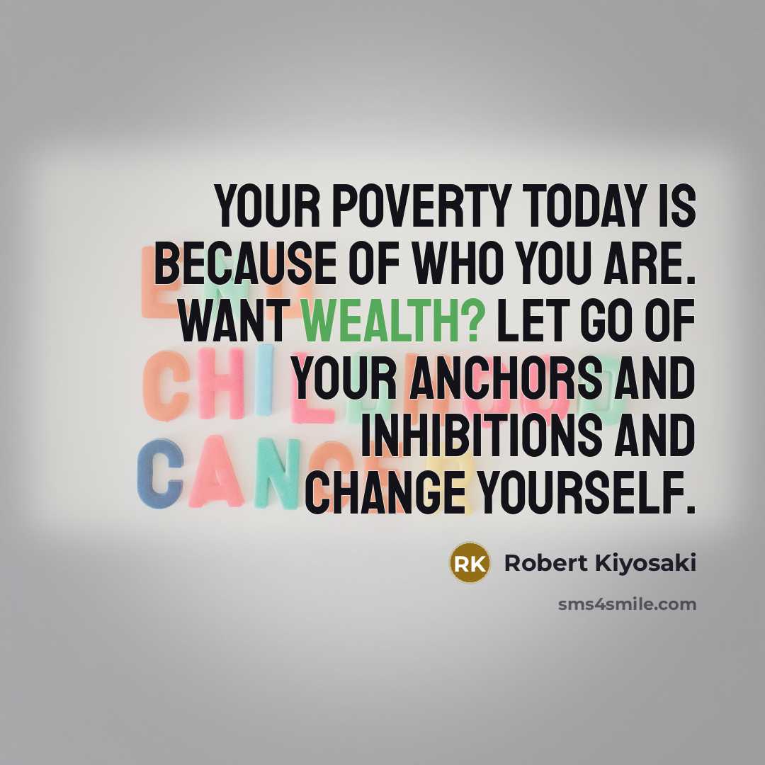 “Your poverty today is because of who you are. Want…” quote by Robert Kiyosaki