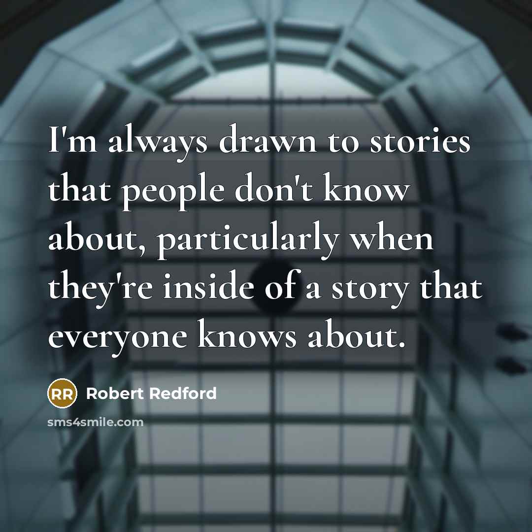 “I'm always drawn to stories that people don't know about,…” quote by Robert Redford