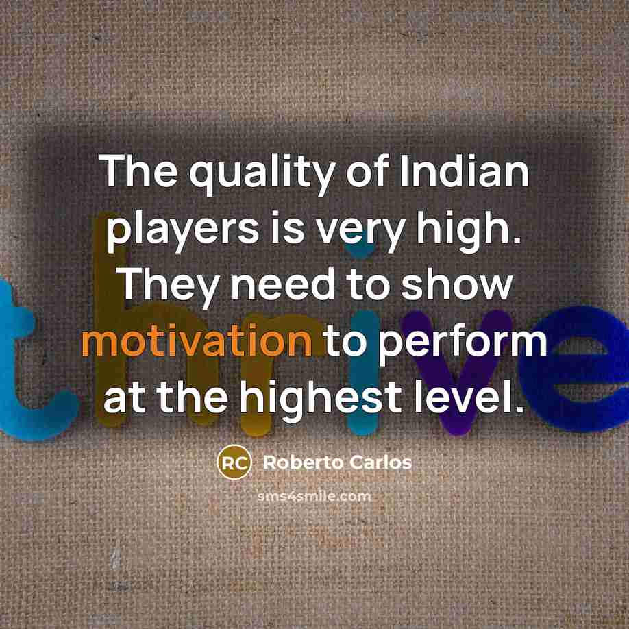 “The quality of Indian players is very high. They need…” quote by Roberto Carlos