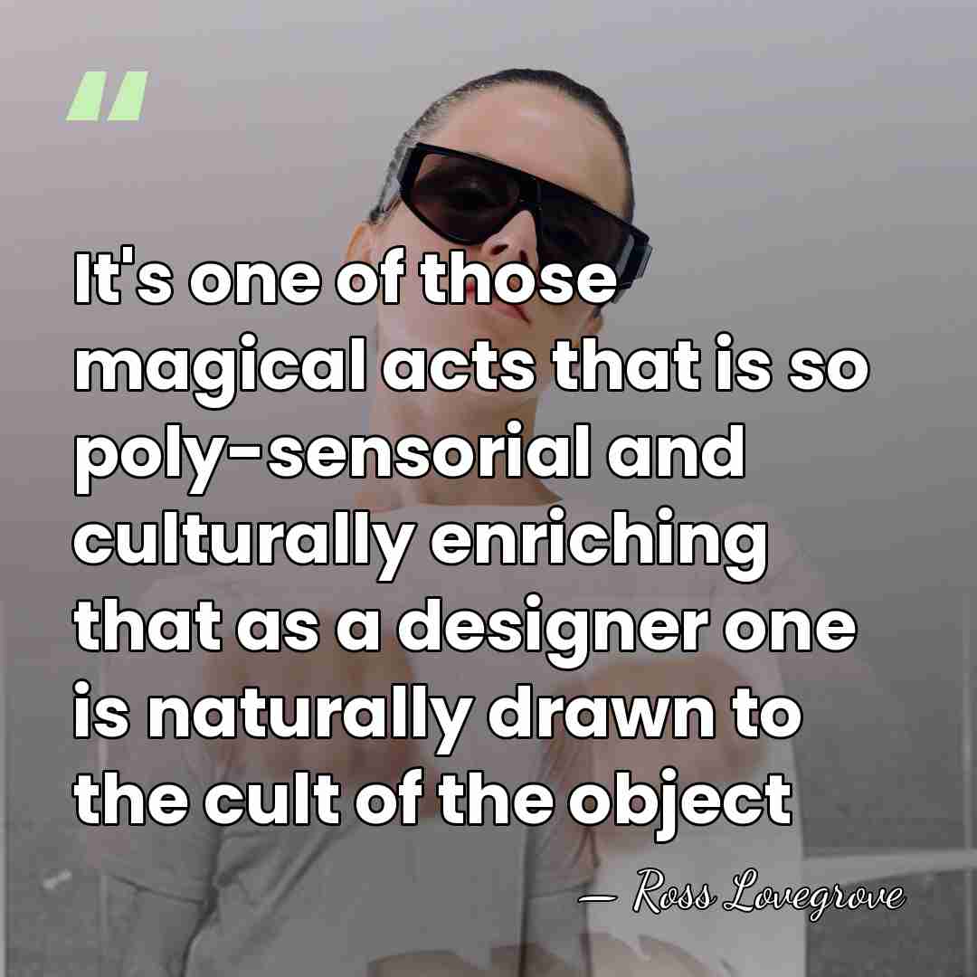 It's one of those magical acts that is so poly-sensorial and culturally&hellip; - Ross Lovegrove